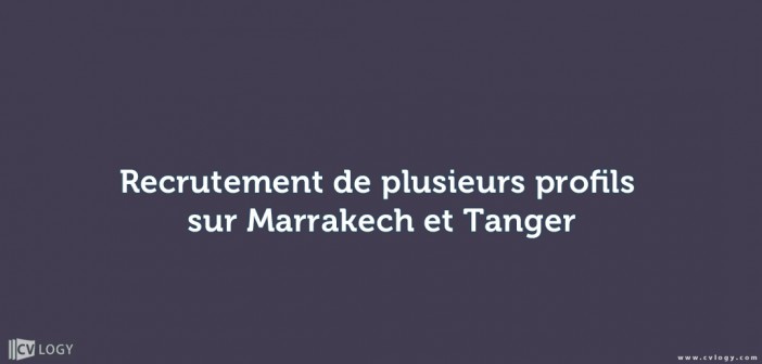 Recrutement de plusieurs profils sur Marrakech et Tanger