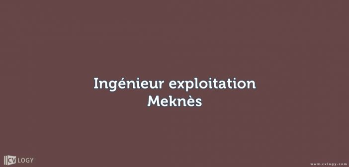 Ingénieur exploitation Meknès