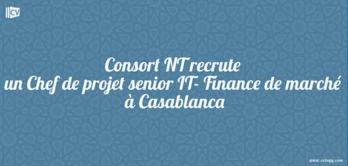 Consort NT recrute un Chef de projet senior IT- Finance de marché à Casablanca