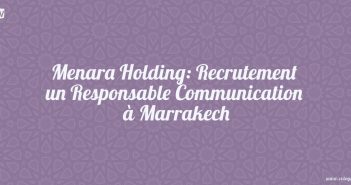 Menara Holding: Recrutement un Responsable Communication à Marrakech