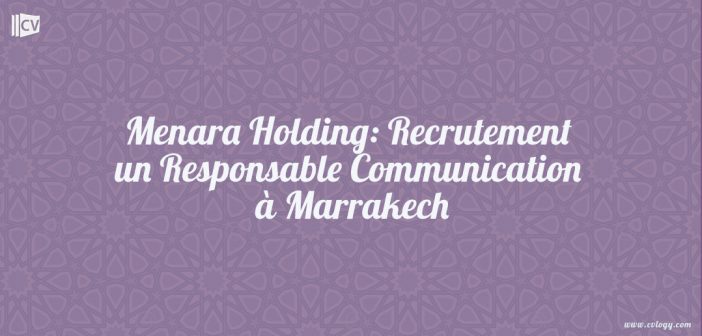 Menara Holding: Recrutement un Responsable Communication à Marrakech