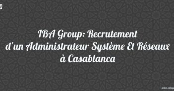 IBA Group: Recrutement d'un Administrateur Système Et Réseaux à Casablanca