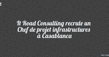 It Road Consulting recrute un Chef de projet infrastructures à Casablanca