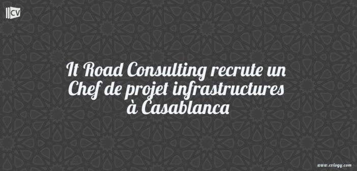 It Road Consulting recrute un Chef de projet infrastructures à Casablanca