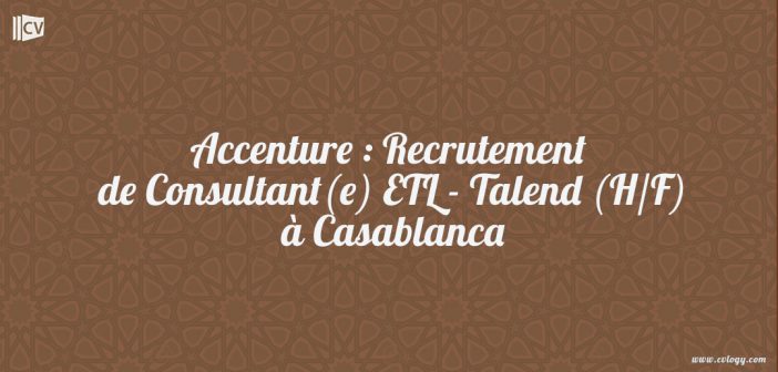 Accenture : Recrutement de Consultant(e) ETL - Talend (H/F) à Casablanca