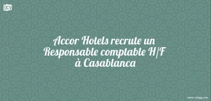 Accor Hotels recrute un Responsable comptable H/F à Casablanca