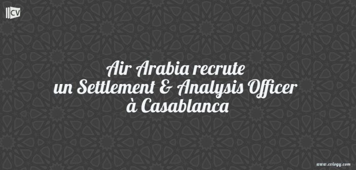 Air Arabia recrute un Settlement & Analysis Officer à Casablanca