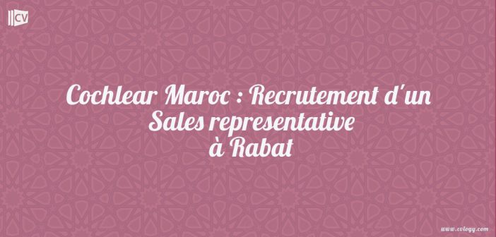 Cochlear Maroc : Recrutement d'un Sales representative à Rabat