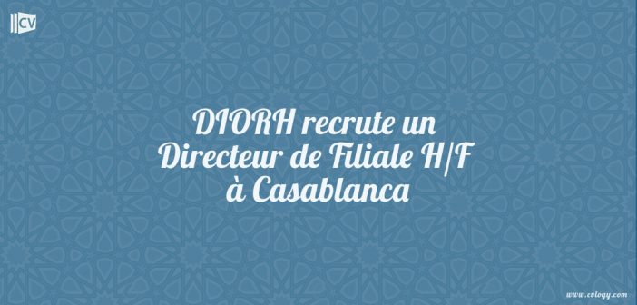 DIORH recrute un Directeur de Filiale H/F à Casablanca