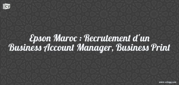 Epson Maroc : Recrutement d'un Business Account Manager, Business Print