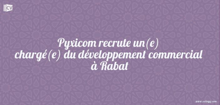 Pyxicom recrute un(e) chargé(e) du développement commercial à Rabat