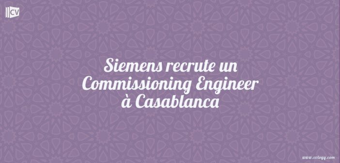 Siemens-recrute-un-Commissioning-Engineer--Casablanca
