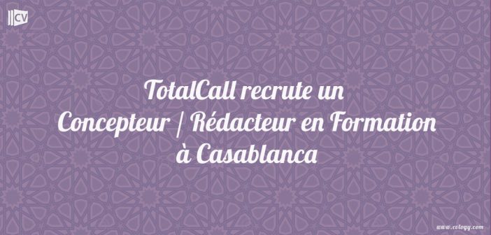 TotalCall recrute un Concepteur / Rédacteur en Formation à Casablanca