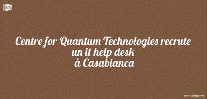 Centre for Quantum Technologies recrute un it help desk à Casablanca