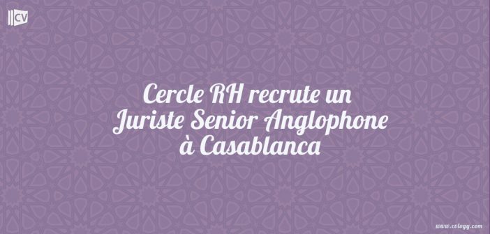 Cercle RH recrute un Juriste Senior Anglophone à Casablanca