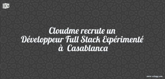 Cloudme recrute un Développeur Full Stack Expérimenté à Casablanca