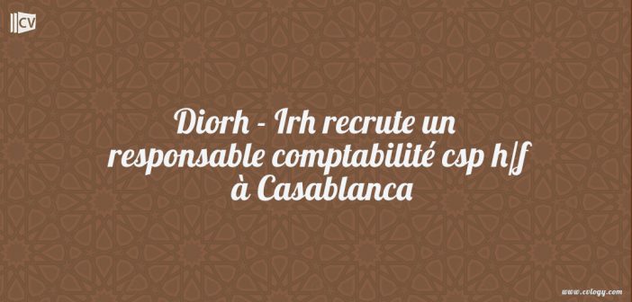 Diorh - Irh recrute un responsable comptabilité csp h/f à Casablanca