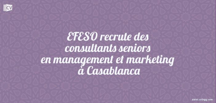 EFESO recrute des consultants seniors en management et marketing à Casablanca