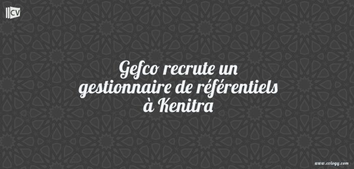 Gefco recrute un gestionnaire de référentiels à Kenitra