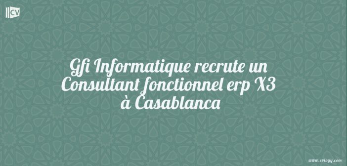 Gfi Informatique recrute un Consultant fonctionnel ERP X3 à Casablanca