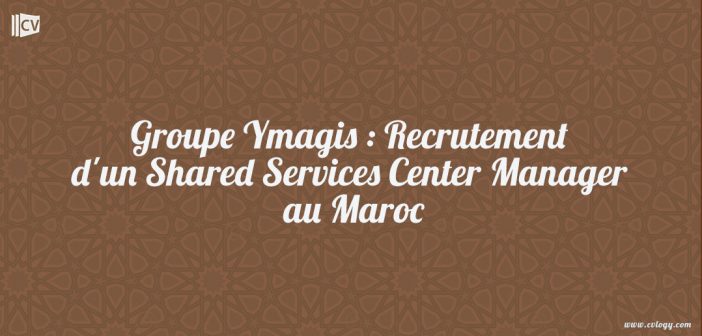 Groupe Ymagis : Recrutement d'un Shared Services Center Manager au Maroc
