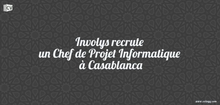Involys recrute un Chef de Projet Informatique à Casablanca