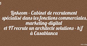 Linkeom - Cabinet de recrutement spécialisé dans les fonctions commerciales, marketing-digital et IT recrute un architecte solutions - h/f à Casablanca