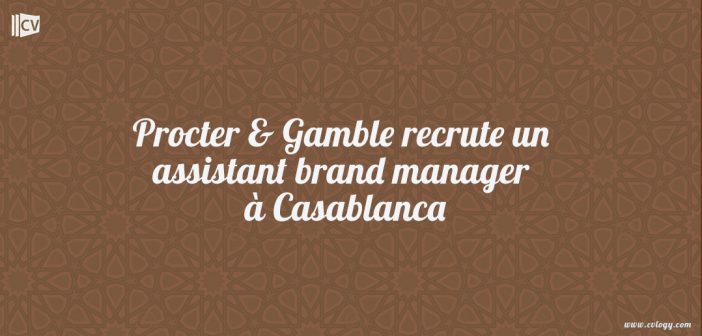 Procter & Gamble recrute un assistant brand manager à Casablanca