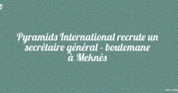 Pyramids International recrute un secrétaire général - boulemane à Meknès