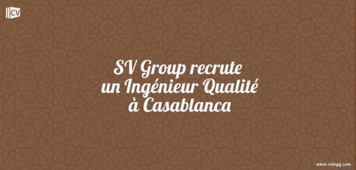 SV Group recrute un Ingénieur Qualité à Casablanca