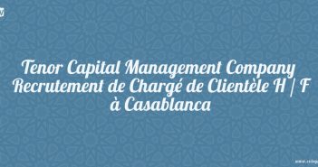Tenor Capital Management Company : Recrutement de Chargé de Clientèle H / F à Casablanca