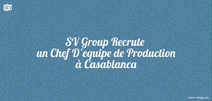 SV Group Recrute un Chef D'equipe de Production à Casablanca