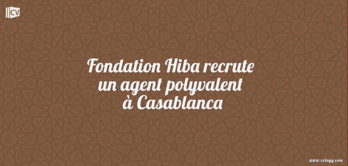 Fondation Hiba recrute un agent polyvalent à Casablanca