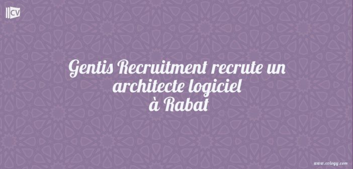 Gentis Recruitment recrute un architecte logiciel à Rabat