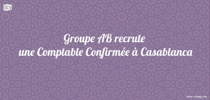 Groupe AB recrute une Comptable Confirmée à Casablanca