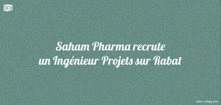 Saham Pharma recrute un Ingenieur Projets