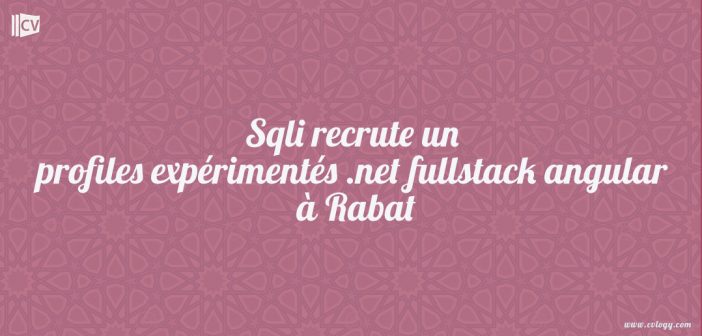 Sqli recrute un profiles expérimentés .net fullstack angular à Rabat