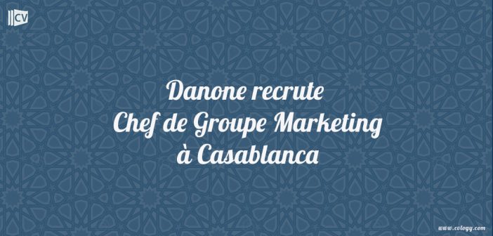 Danone recrute Chef de Groupe Marketing à Casablanca