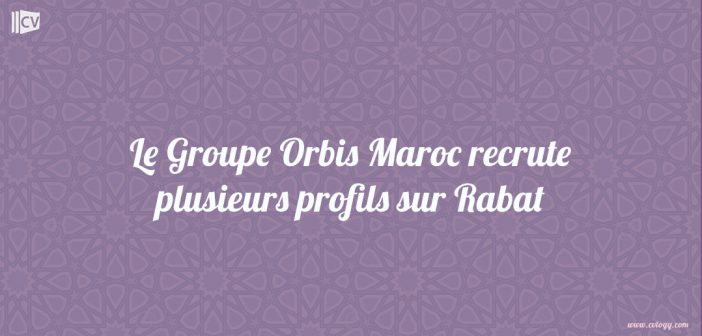 Le Groupe Orbis Maroc recrute plusieurs profils