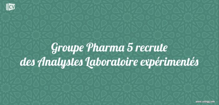 Groupe Pharma 5 recrute des Analystes Laboratoire expérimentés