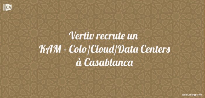Vertiv recrute un KAM - Colo/Cloud/Data Centers à Casablanca