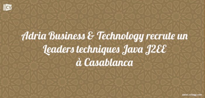 Adria Business & Technology recrute un Leaders techniques Java J2EE à Casablanca