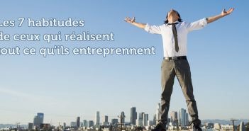 Les 7 habitudes de ceux qui réalisent tout ce qu'ils entreprennent