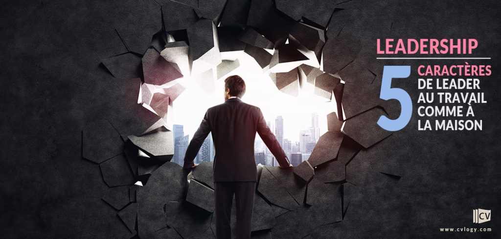 5 Caractères de leader au travail comme à la maison