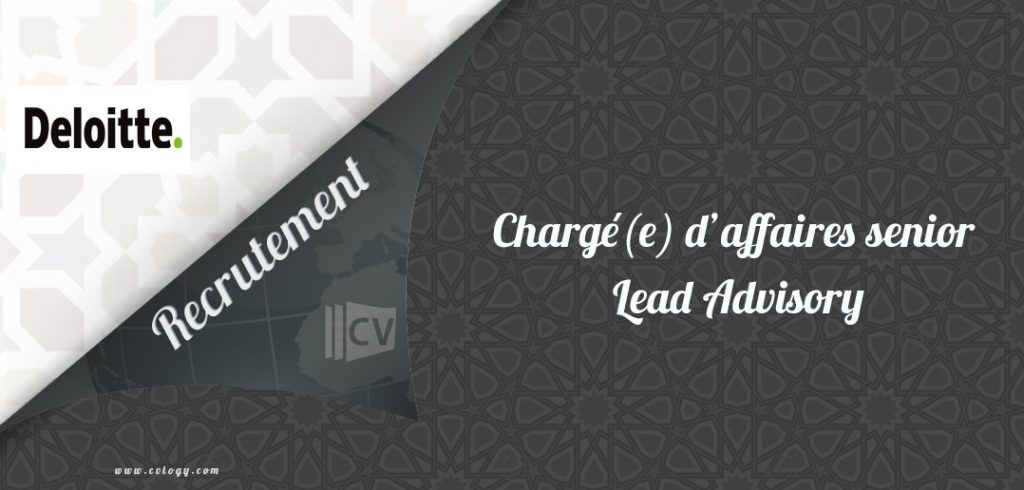 Deloitte Maroc recrute un(e) Chargé(e) d’affaires senior Lead Advisory