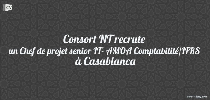 Consort NT recrute un Chef de projet senior IT- AMOA Comptabilité/IFRS à Casablanca