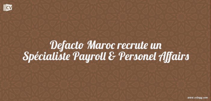 Defacto-Maroc-recrute-un-Specialiste-Payroll--Personel-Affairs