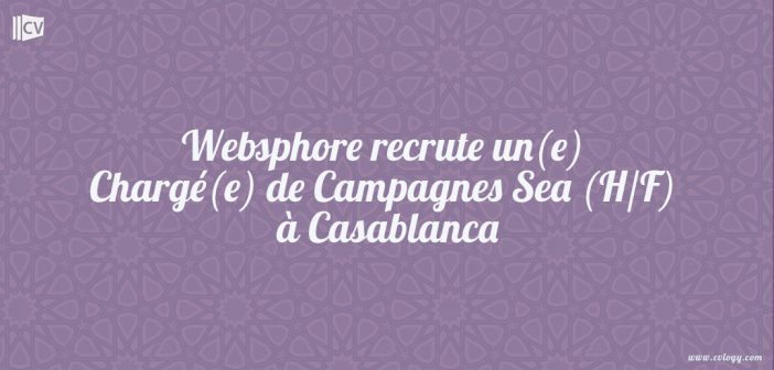 Websphore recrute un(e) Chargé(e) de Campagnes Sea (H/F) à Casablanca