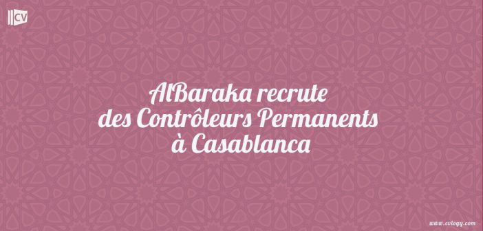 AlBaraka recrute des Contrôleurs Permanents à Casablanca