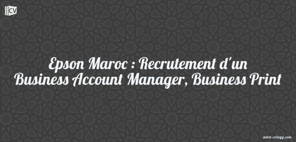 Epson Maroc : Recrutement d'un Business Account Manager, Business Print